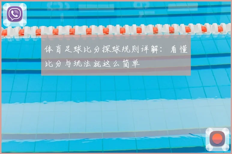 体育足球比分探球规则详解:看懂比分与玩法就这么简单